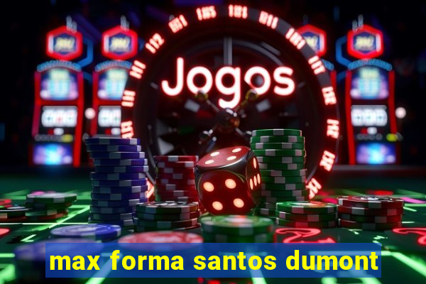 max forma santos dumont